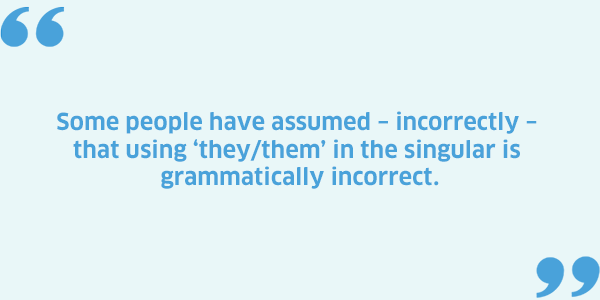 Pull quote image: “Some people have assumed – incorrectly – that using ‘they/them’ in the singular is grammatically incorrect”